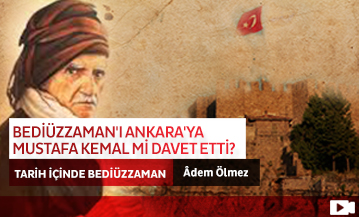Bediüzzaman'ı Ankara'ya Mustafa Kemal mi Davet Etti?