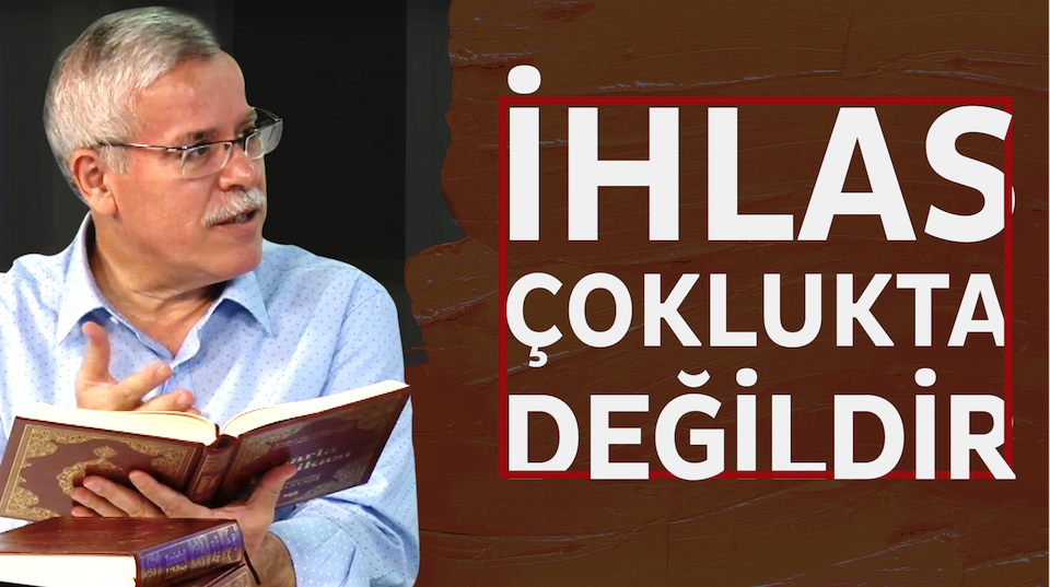 İhlas çoklukta değildir 