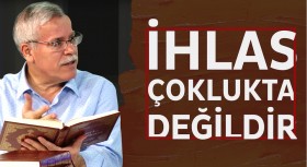 İhlas çoklukta değildir 