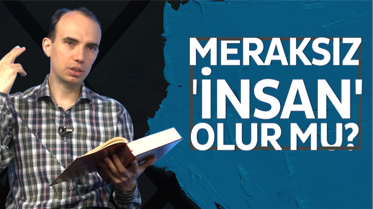 Meraksız ’insan’ olur mu?