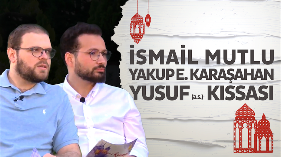 İsmail Mutlu ve Y. Emre Karaşahan’la Yusuf (a.s.) kıssası 