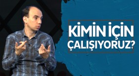 Kimin için çalışıyoruz?