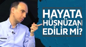 Hayata hüsnüzan edilir mi?