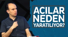 Acılar neden yaratılıyor?