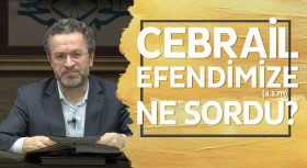 Hz. Cebrail (a.s.) Efendimize (a.s.m.) neler sordu?