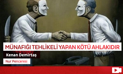 Münafığı Tehlikeli Yapan Kötü Ahlakıdır