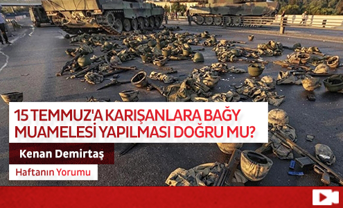 15 Temmuz'a Karışanlara Bağy Muamelesi Yapılması Doğru mu?