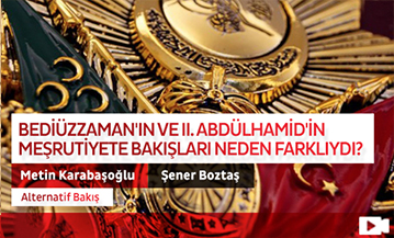 Bediüzzaman'ın ve II. Abdülhamid'in Meşrutiyete Bakışları Neden Farklıydı?