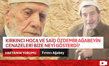 Kırkıncı Hoca ve Özdemir Ağabeyin Cenazeleri Bize Neyi Gösterdi?