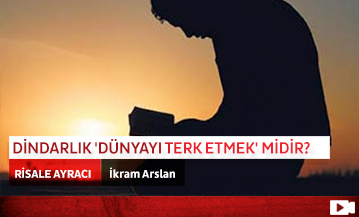 Dindarlık 'Dünyayı Terk Etmek' midir?