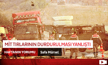 MİT Tırlarının Durdurulması Yanlıştı