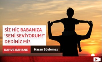 Siz Hiç Babanıza 'Seni Seviyorum!' Dediniz mi?