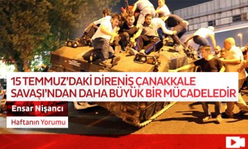 15 Temmuz'daki Direniş Çanakkale Savaşı'ndan Daha Büyük Bir Mücadeledir 