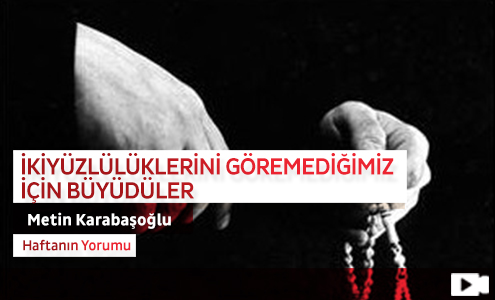 İkiyüzlülüklerini Göremediğimiz İçin Büyüdüler